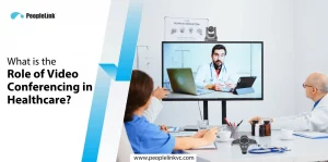 What is the Role of Video Conferencing in Healthcare